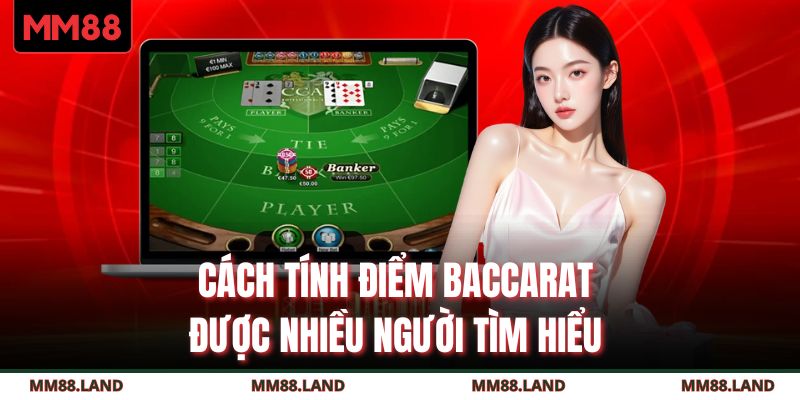 Cách tính điểm Baccarat được nhiều người tìm hiểu