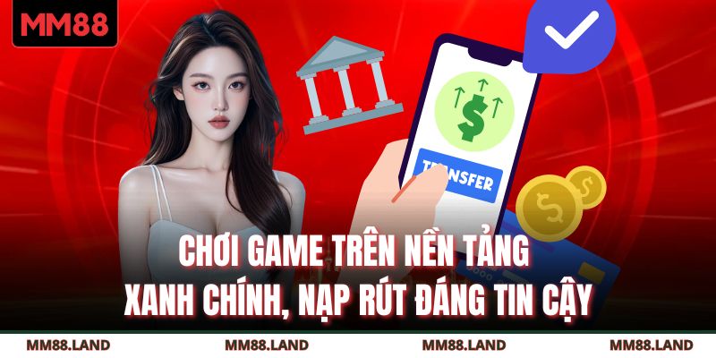 Chơi game trên nền tảng xanh chính, nạp rút đáng tin cậy
