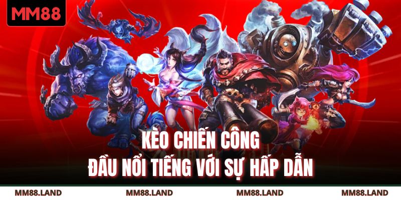 Kèo chiến công đầu nổi tiếng với sự hấp dẫn