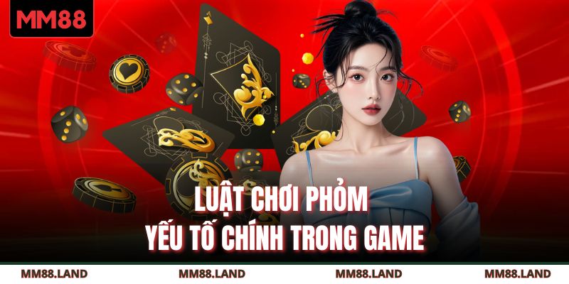 Luật chơi Phỏm - Yếu tố chính trong game
