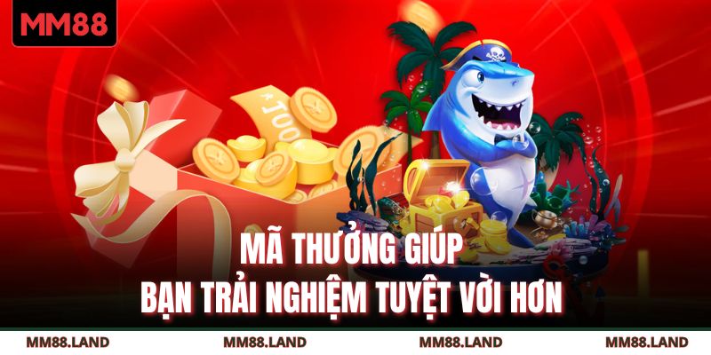 Mã thưởng giúp bạn trải nghiệm tuyệt vời hơn