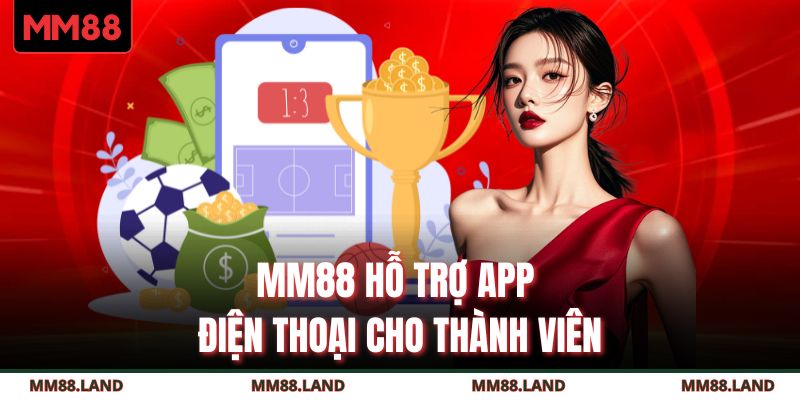 MM88 hỗ trợ app điện thoại cho thành viên