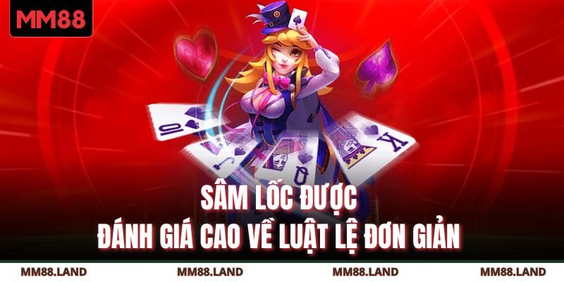 Sâm lốc được đánh giá cao về luật lệ đơn giản