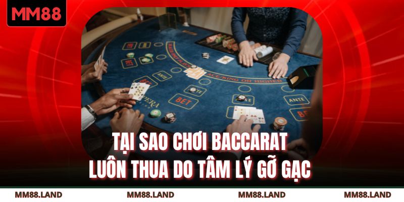 Tại sao chơi Baccarat luôn thua do tâm lý gỡ gạc