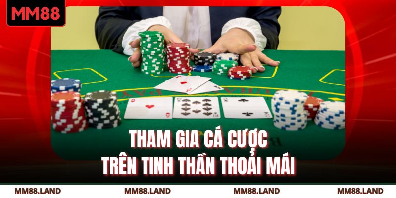 Tham gia cá cược trên tinh thần thoải mái