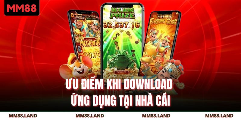 Ưu điểm khi download ứng dụng tại nhà cái