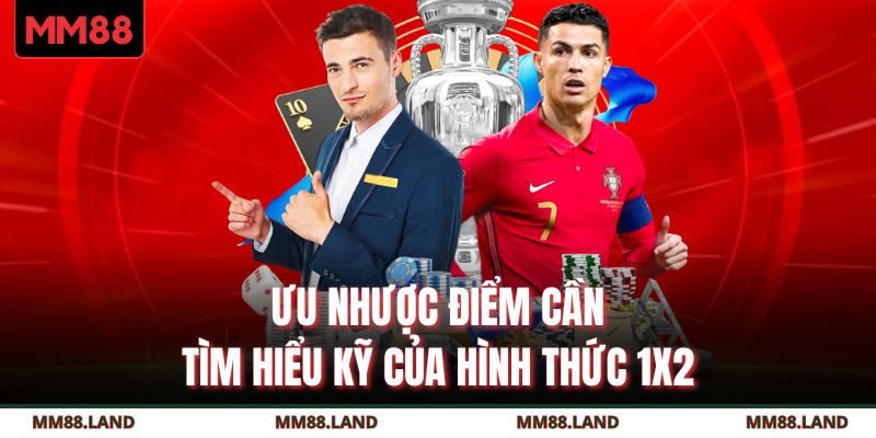Ưu nhược điểm cần tìm hiểu kỹ của hình thức 1x2