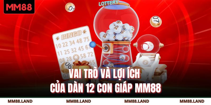 Vai trò và lợi ích của dàn 12 con giáp MM88